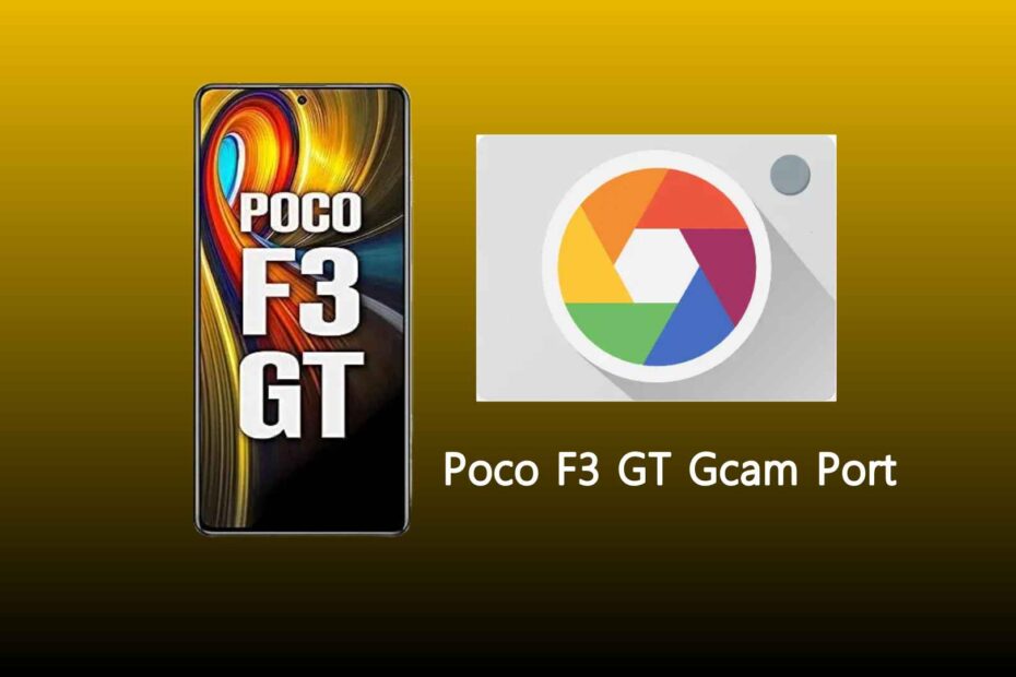 Poco F3 GT Gcam Port