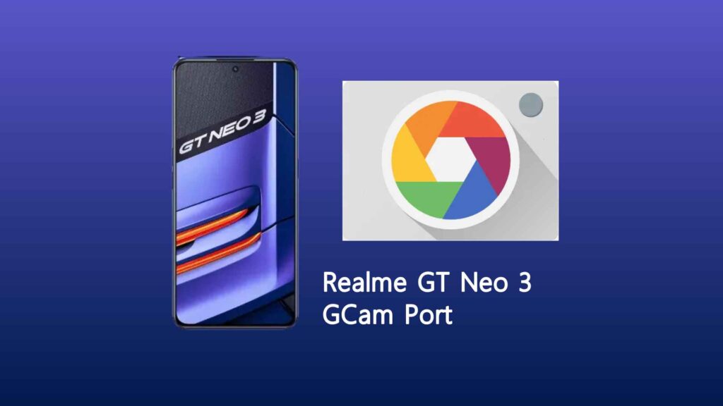 Realme GT Neo 3 GCam Port