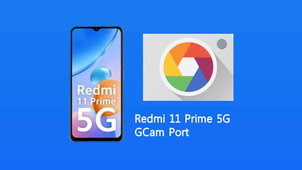 Redmi 11 Prime 5G GCam Port
