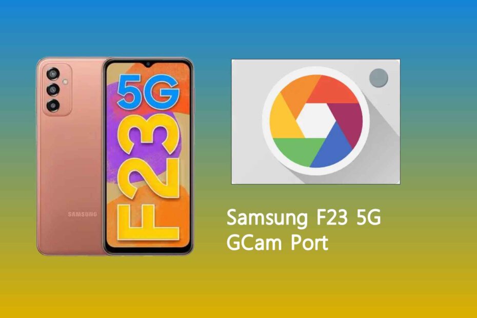 Samsung F23 5G GCam Port