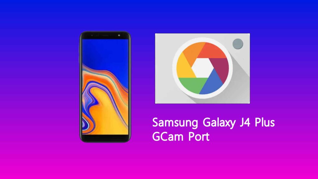 Samsung Galaxy J4 Plus GCam Port