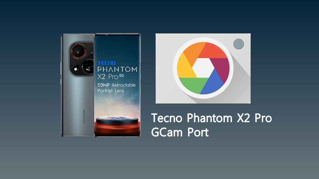 Tecno Phantom X2 Pro GCam Port