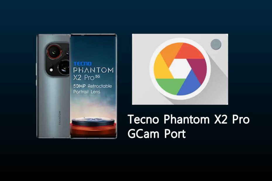 Tecno Phantom X2 Pro GCam Port